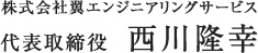 株式会社翼エンジニアリングサービス 代表取締役 西川隆幸